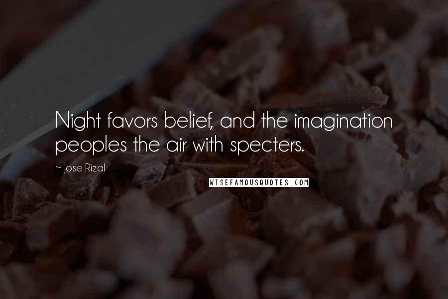 Jose Rizal Quotes: Night favors belief, and the imagination peoples the air with specters.