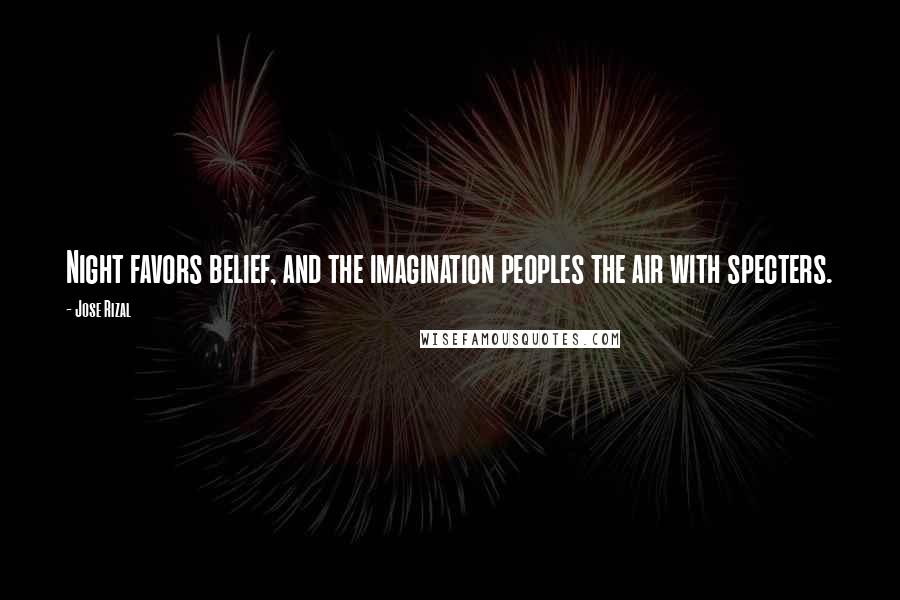 Jose Rizal Quotes: Night favors belief, and the imagination peoples the air with specters.