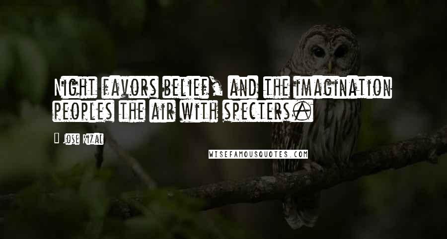 Jose Rizal Quotes: Night favors belief, and the imagination peoples the air with specters.