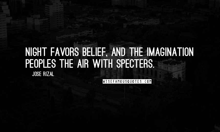 Jose Rizal Quotes: Night favors belief, and the imagination peoples the air with specters.