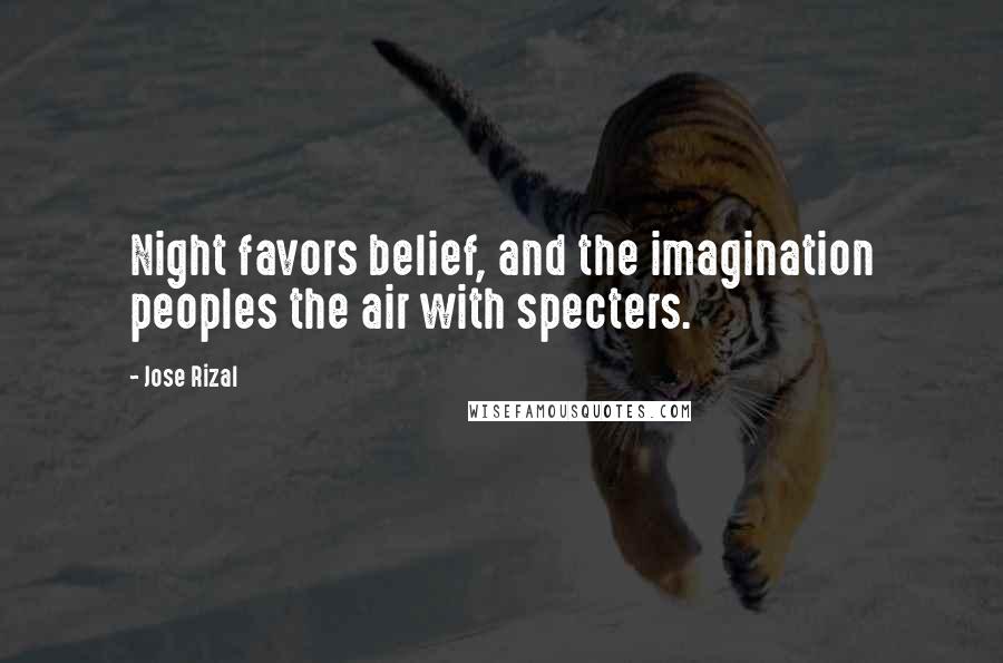 Jose Rizal Quotes: Night favors belief, and the imagination peoples the air with specters.