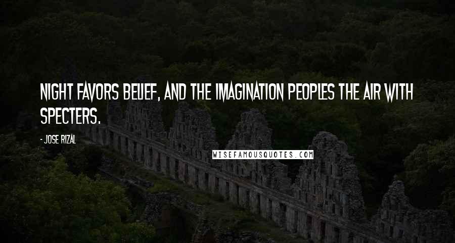 Jose Rizal Quotes: Night favors belief, and the imagination peoples the air with specters.