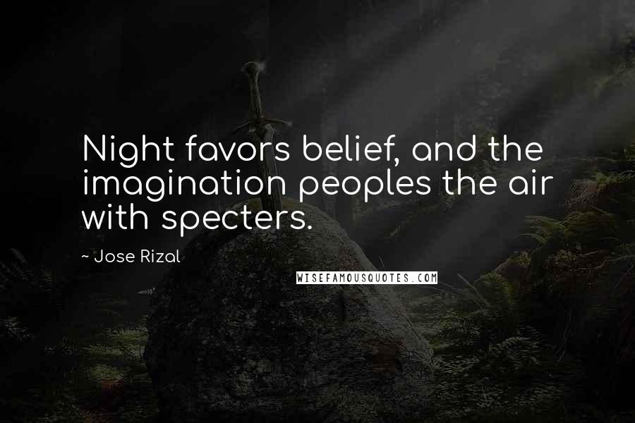 Jose Rizal Quotes: Night favors belief, and the imagination peoples the air with specters.