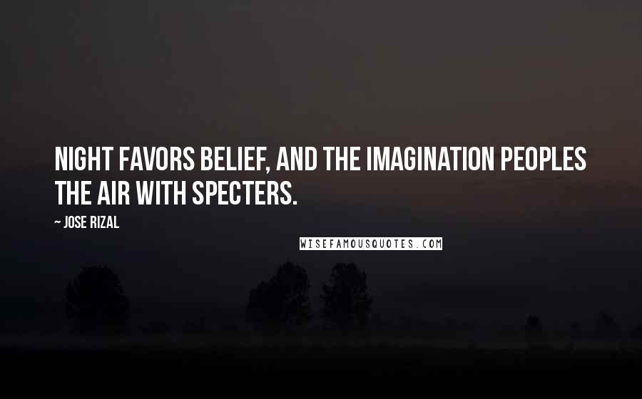 Jose Rizal Quotes: Night favors belief, and the imagination peoples the air with specters.