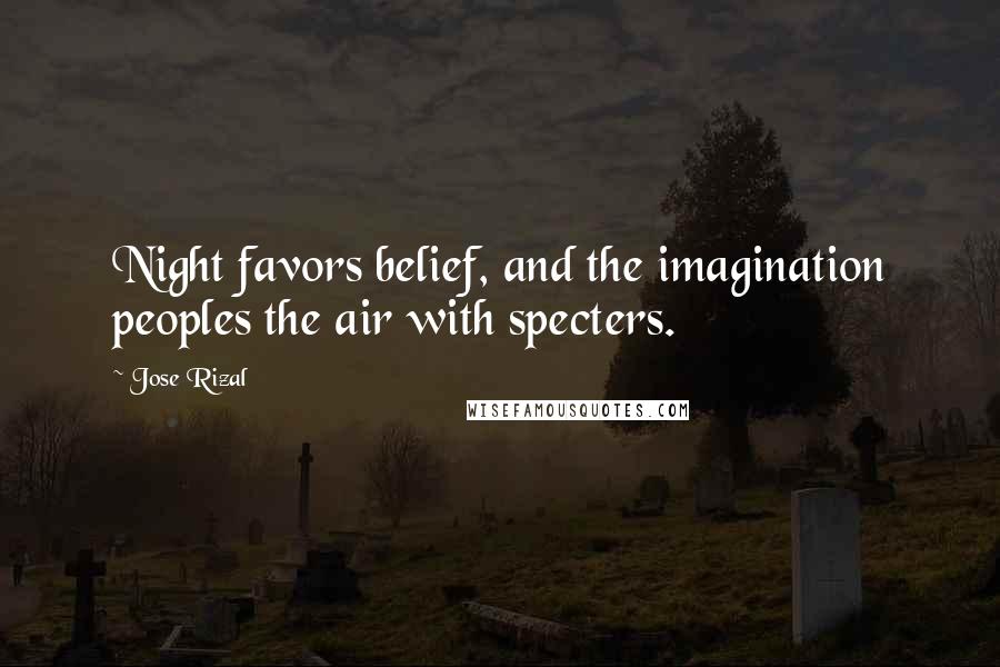 Jose Rizal Quotes: Night favors belief, and the imagination peoples the air with specters.