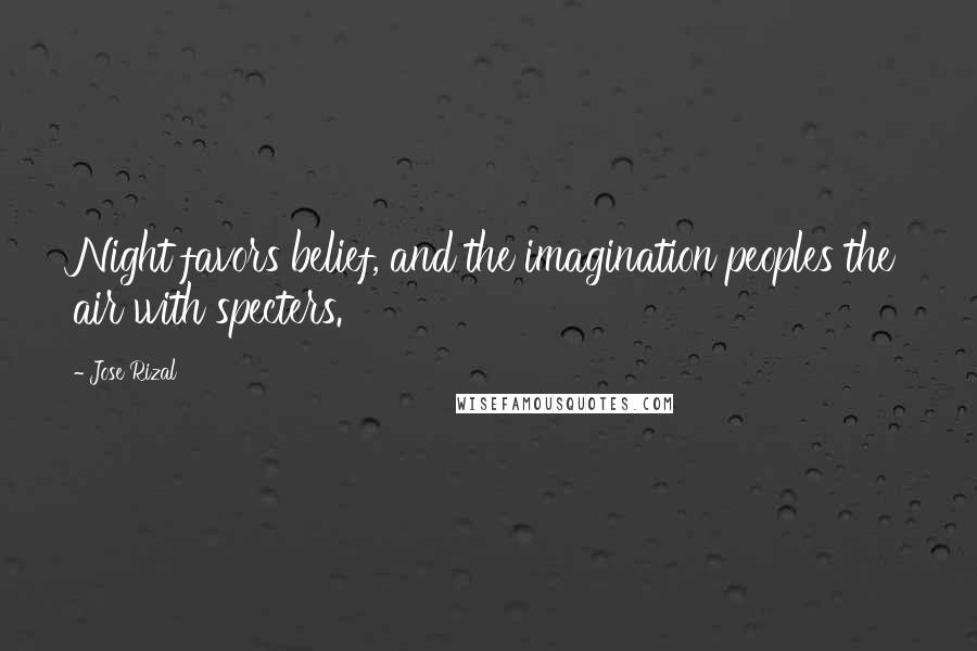 Jose Rizal Quotes: Night favors belief, and the imagination peoples the air with specters.