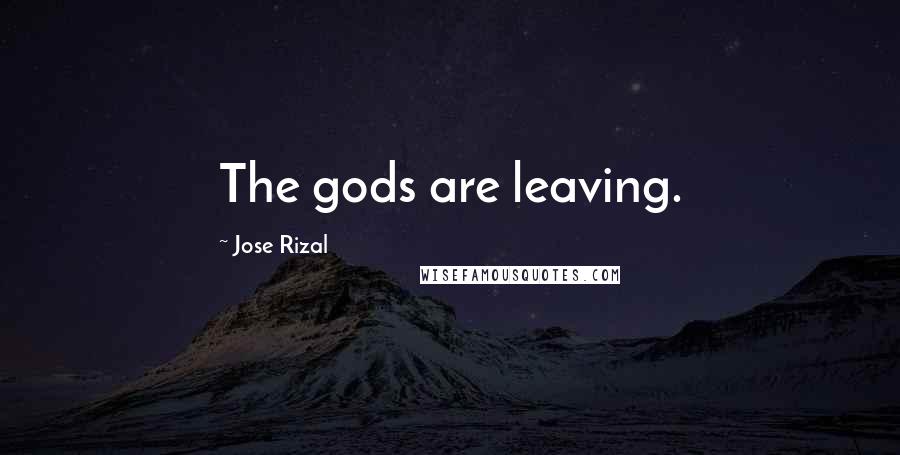 Jose Rizal Quotes: The gods are leaving.