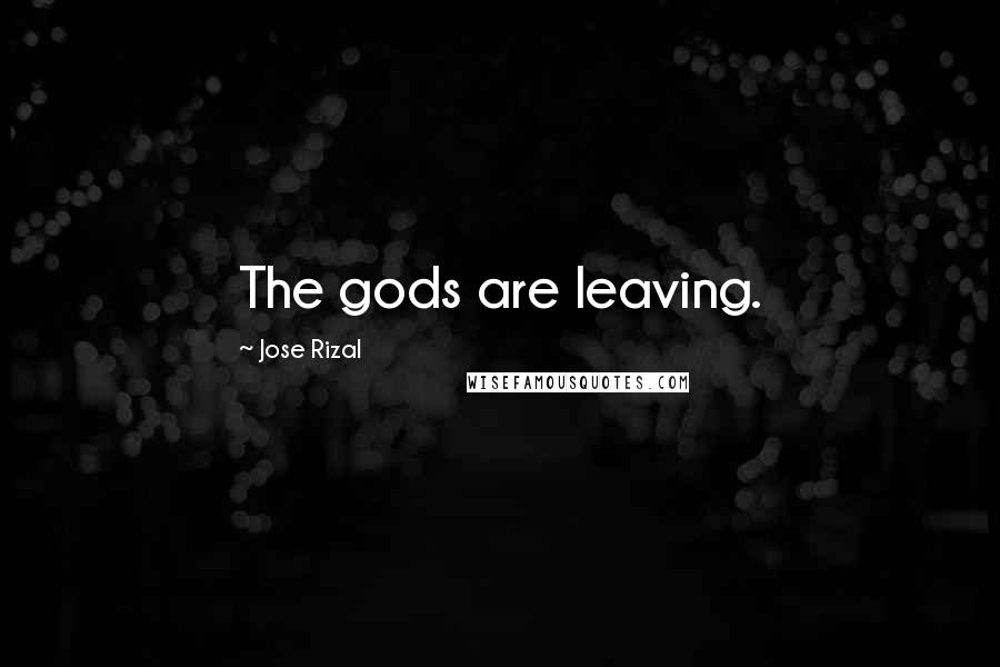 Jose Rizal Quotes: The gods are leaving.