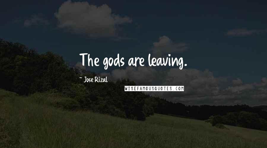 Jose Rizal Quotes: The gods are leaving.