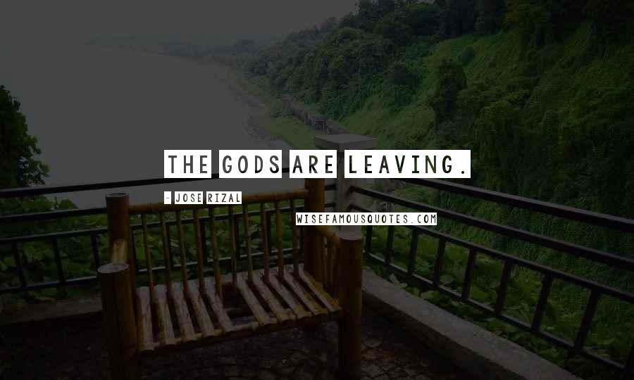 Jose Rizal Quotes: The gods are leaving.