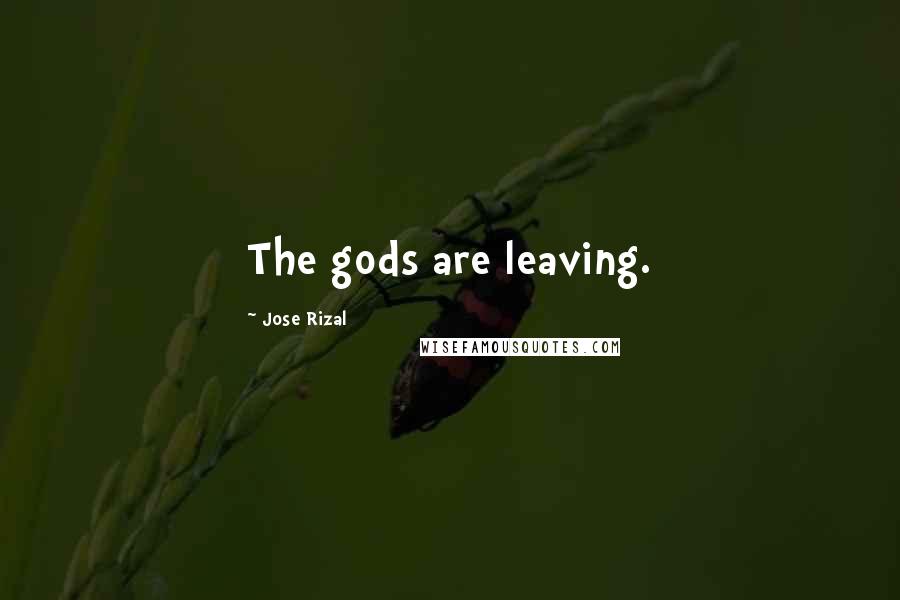 Jose Rizal Quotes: The gods are leaving.