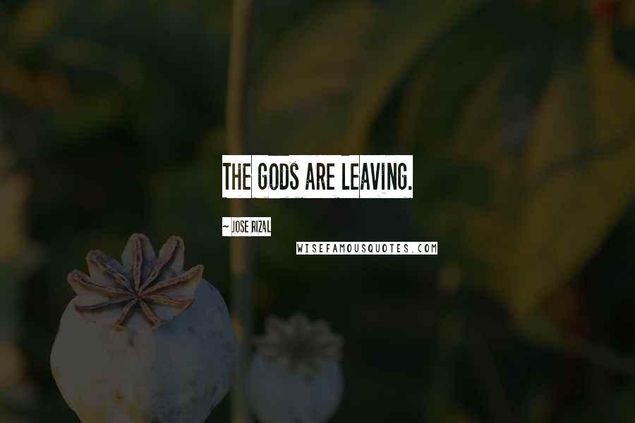 Jose Rizal Quotes: The gods are leaving.