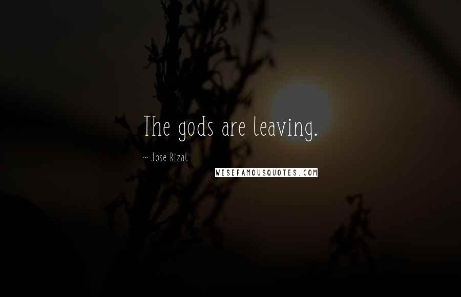 Jose Rizal Quotes: The gods are leaving.