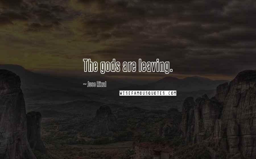 Jose Rizal Quotes: The gods are leaving.