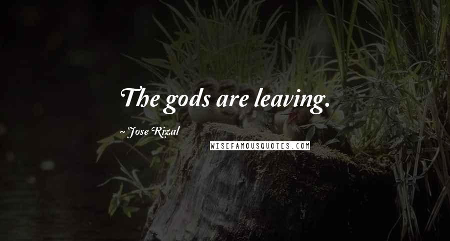 Jose Rizal Quotes: The gods are leaving.