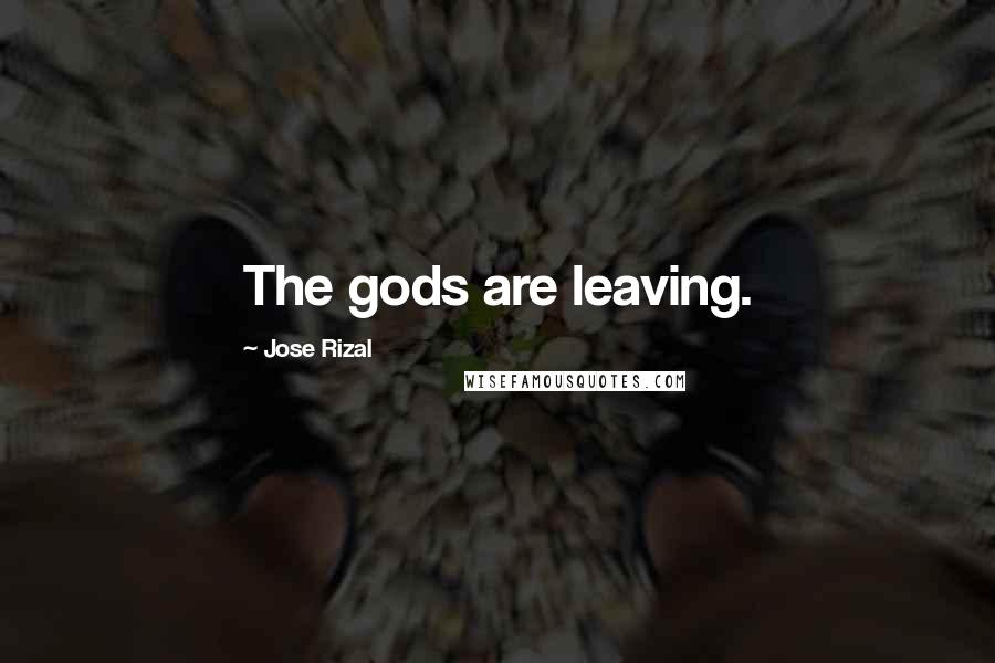 Jose Rizal Quotes: The gods are leaving.