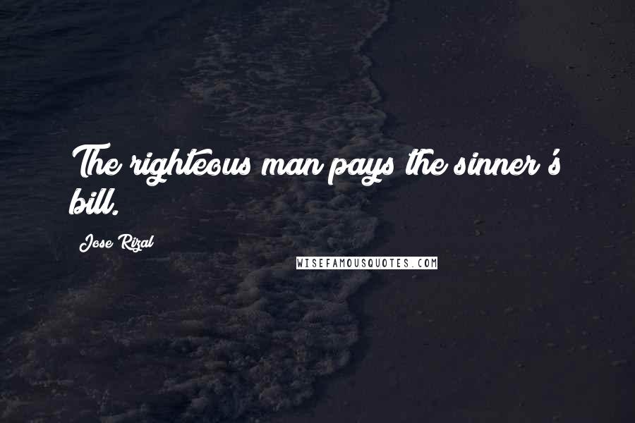 Jose Rizal Quotes: The righteous man pays the sinner's bill.