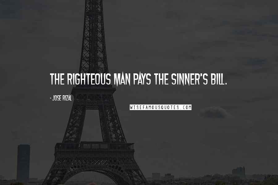 Jose Rizal Quotes: The righteous man pays the sinner's bill.