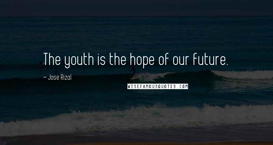 Jose Rizal Quotes: The youth is the hope of our future.