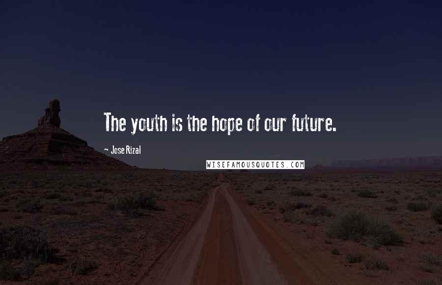 Jose Rizal Quotes: The youth is the hope of our future.