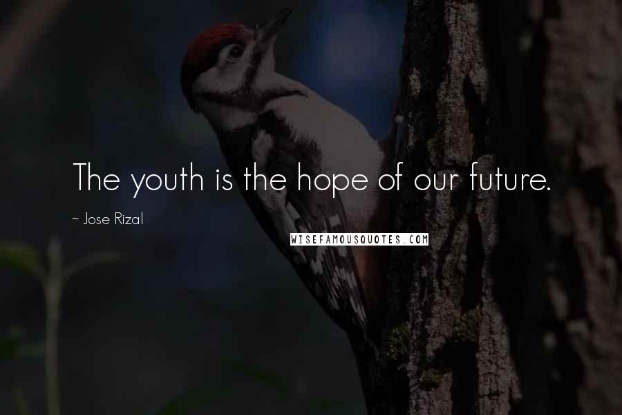 Jose Rizal Quotes: The youth is the hope of our future.