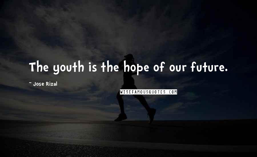 Jose Rizal Quotes: The youth is the hope of our future.