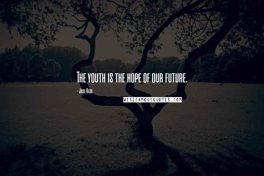 Jose Rizal Quotes: The youth is the hope of our future.