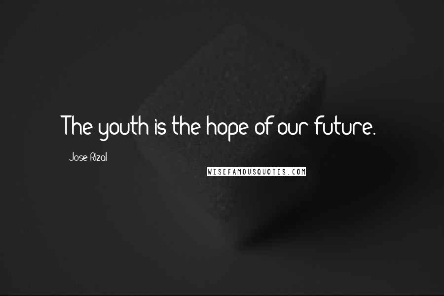 Jose Rizal Quotes: The youth is the hope of our future.