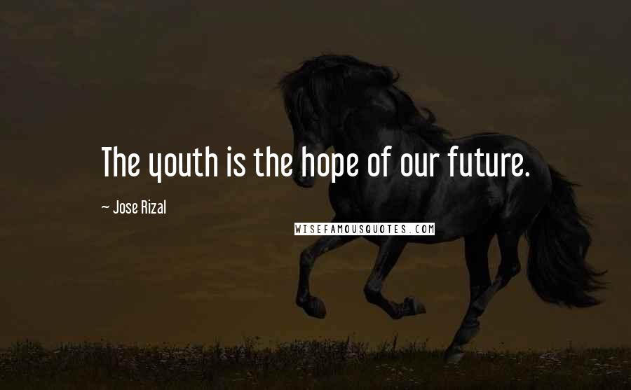 Jose Rizal Quotes: The youth is the hope of our future.