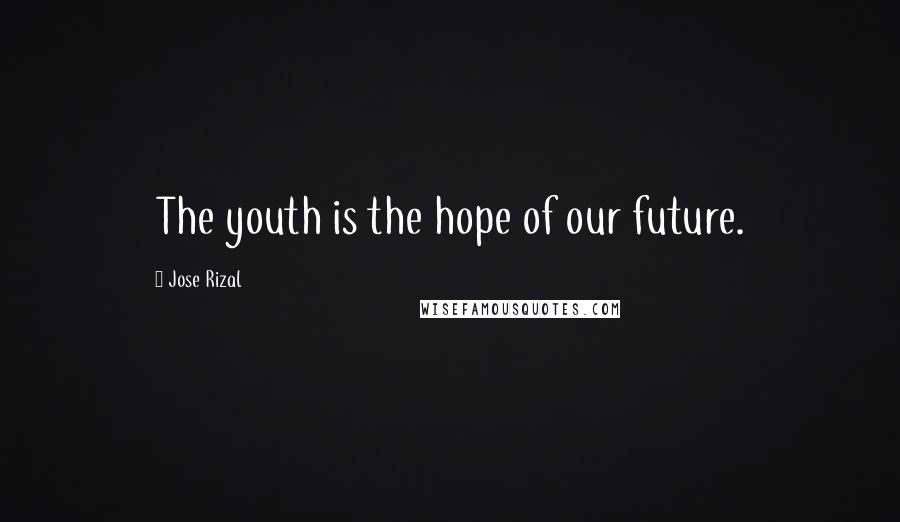 Jose Rizal Quotes: The youth is the hope of our future.