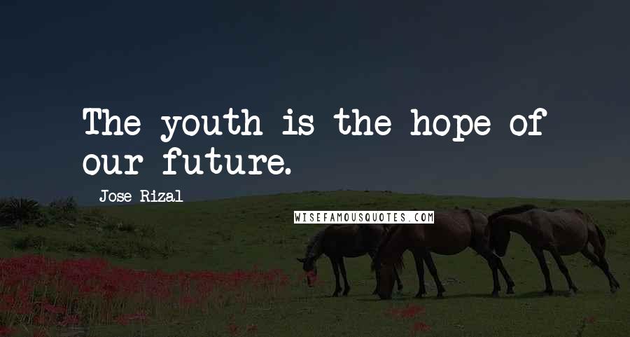 Jose Rizal Quotes: The youth is the hope of our future.