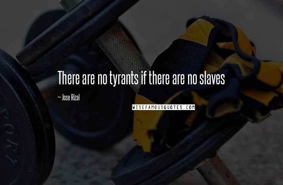 Jose Rizal Quotes: There are no tyrants if there are no slaves