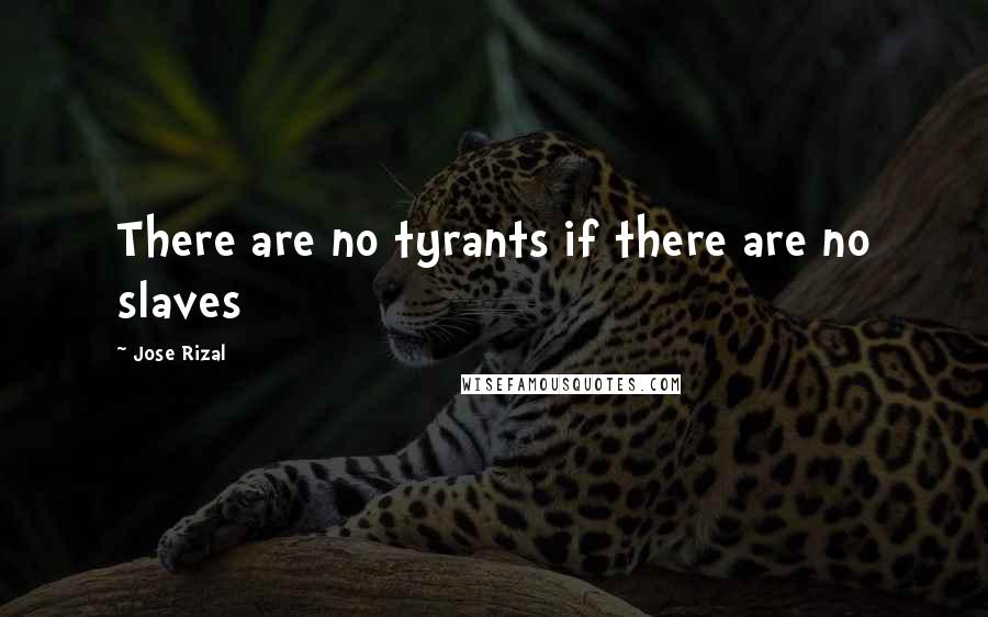 Jose Rizal Quotes: There are no tyrants if there are no slaves