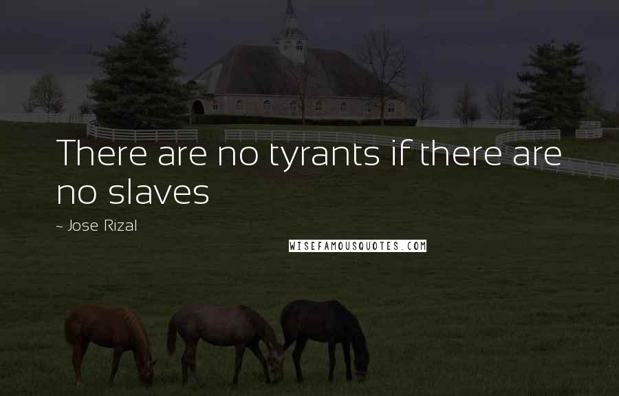 Jose Rizal Quotes: There are no tyrants if there are no slaves