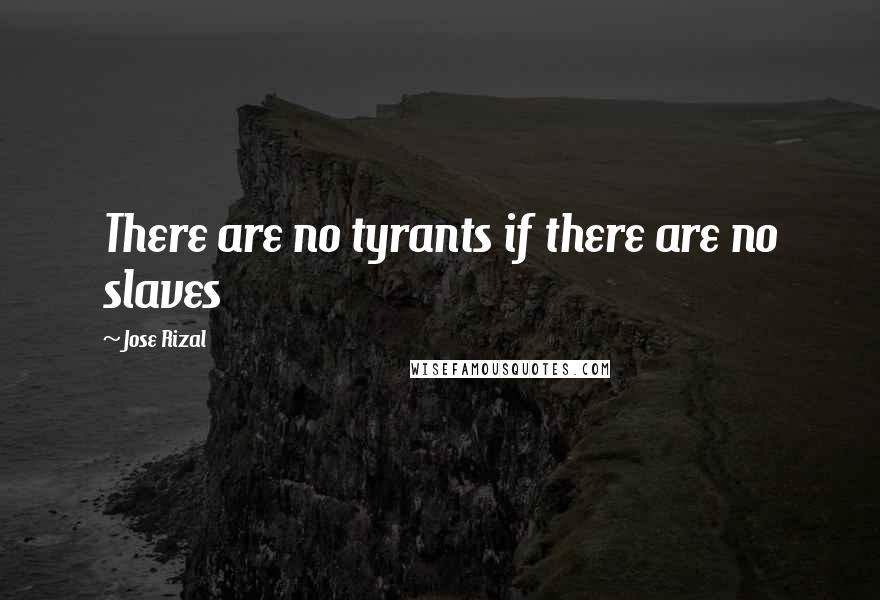 Jose Rizal Quotes: There are no tyrants if there are no slaves