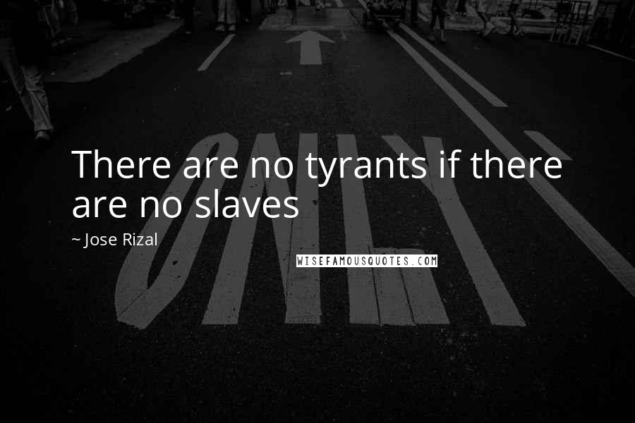 Jose Rizal Quotes: There are no tyrants if there are no slaves
