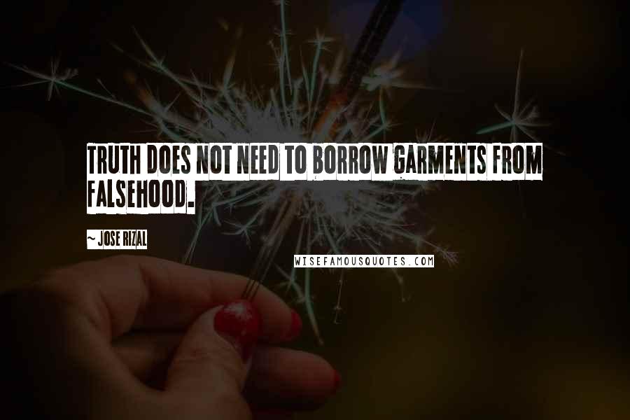 Jose Rizal Quotes: Truth does not need to borrow garments from falsehood.