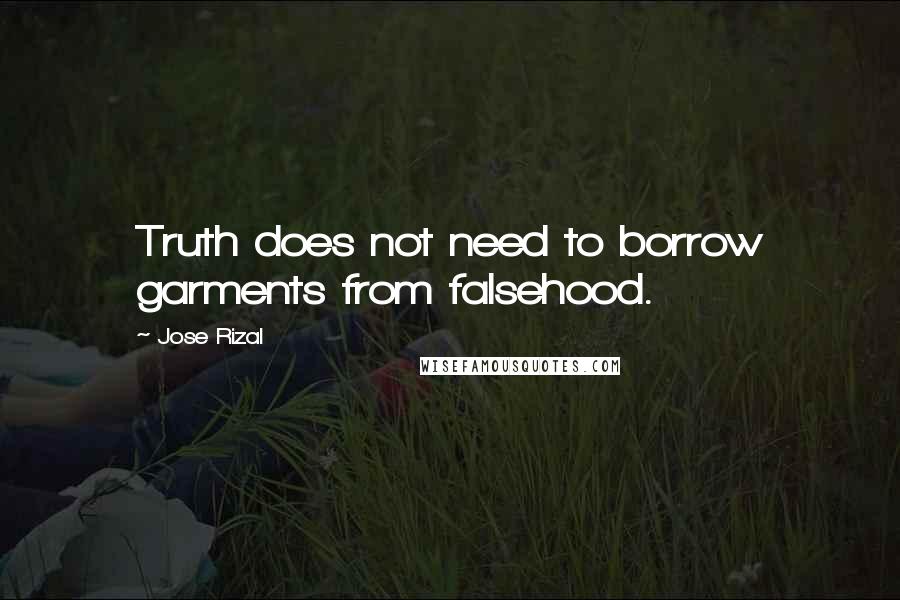 Jose Rizal Quotes: Truth does not need to borrow garments from falsehood.