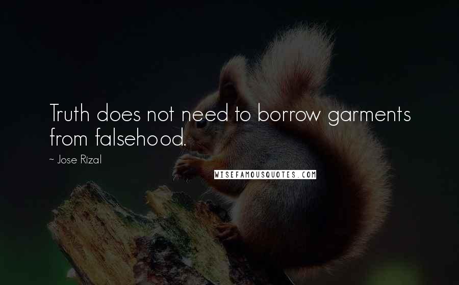 Jose Rizal Quotes: Truth does not need to borrow garments from falsehood.