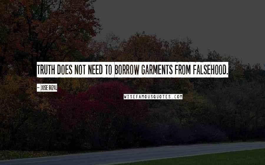 Jose Rizal Quotes: Truth does not need to borrow garments from falsehood.