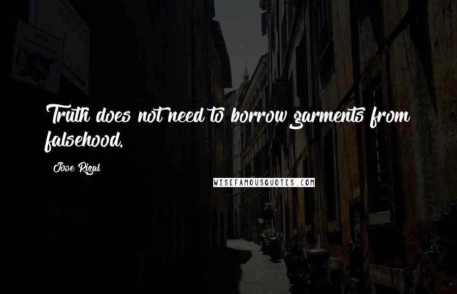 Jose Rizal Quotes: Truth does not need to borrow garments from falsehood.