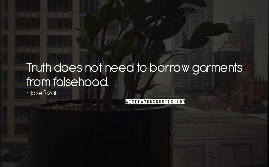 Jose Rizal Quotes: Truth does not need to borrow garments from falsehood.