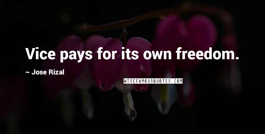 Jose Rizal Quotes: Vice pays for its own freedom.