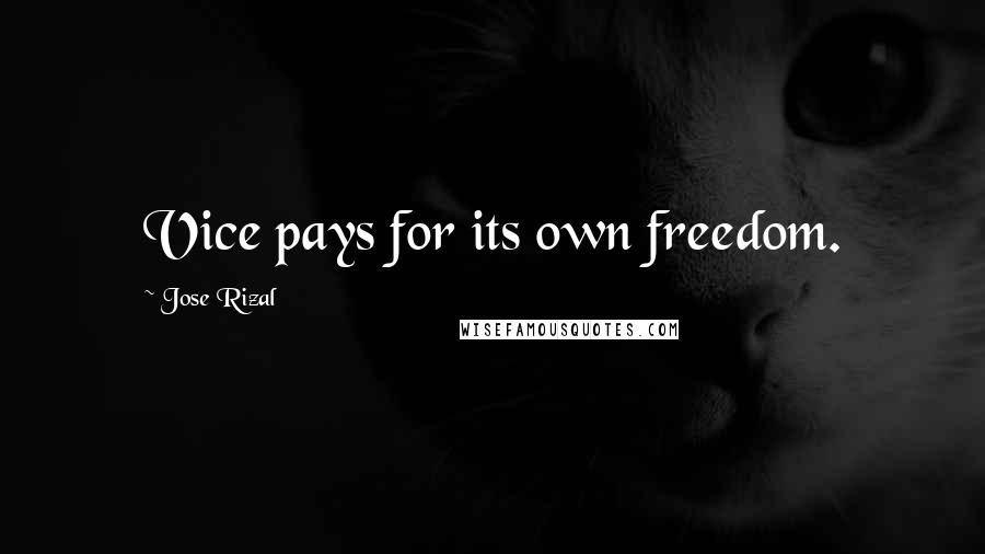 Jose Rizal Quotes: Vice pays for its own freedom.