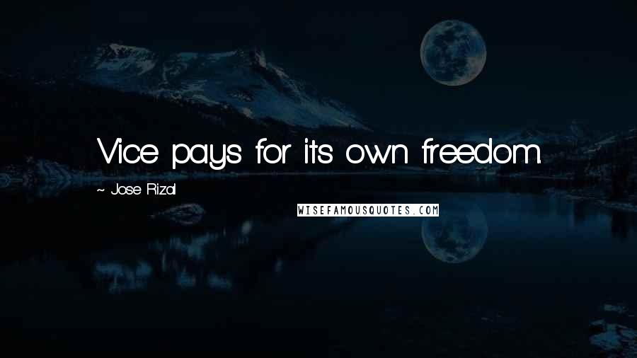 Jose Rizal Quotes: Vice pays for its own freedom.