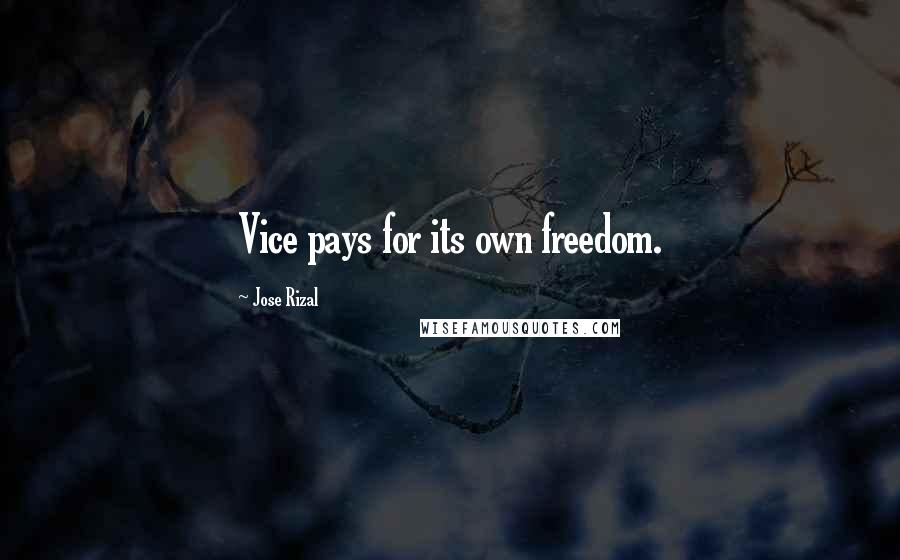 Jose Rizal Quotes: Vice pays for its own freedom.