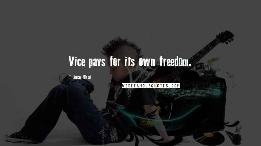 Jose Rizal Quotes: Vice pays for its own freedom.