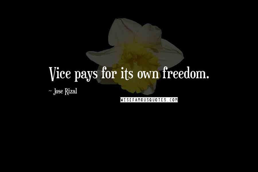 Jose Rizal Quotes: Vice pays for its own freedom.