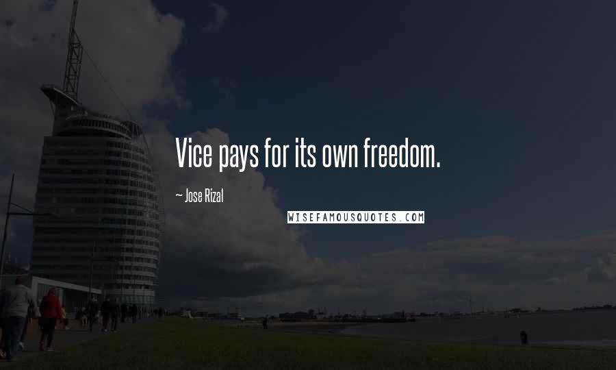 Jose Rizal Quotes: Vice pays for its own freedom.