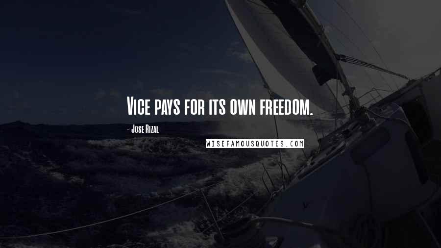 Jose Rizal Quotes: Vice pays for its own freedom.